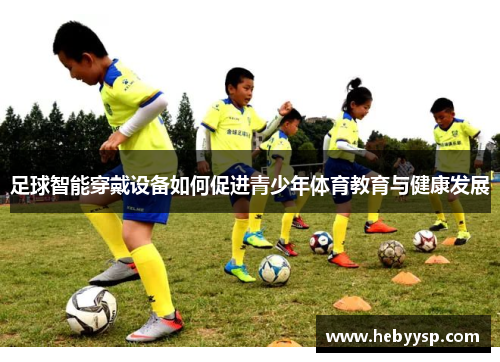 足球智能穿戴设备如何促进青少年体育教育与健康发展